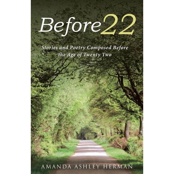 Before 22 : Stories and Poetry Composed Before the Age of Twenty Two