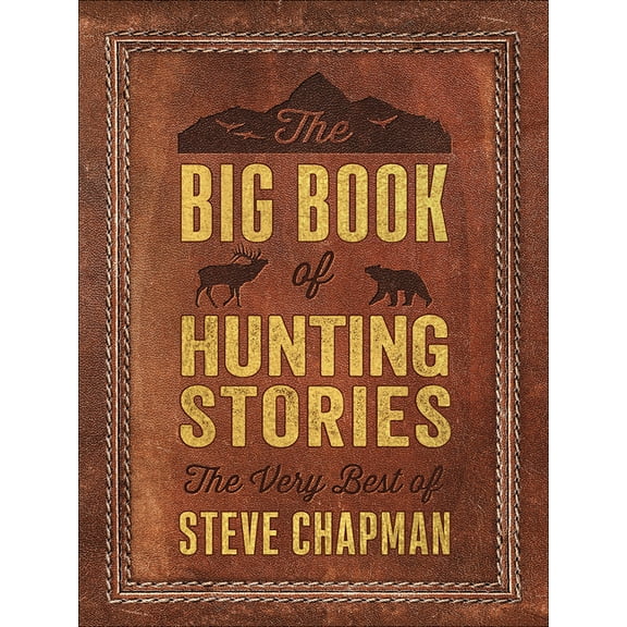 The Big Book of Hunting Stories: The Very Best of Steve Chapman, (Paperback)