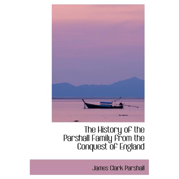 The History of the Parshall Family from the Conquest of England