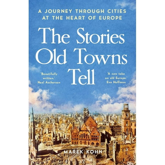 The Stories Old Towns Tell: A Journey Through Cities at the Heart of Europe, (Paperback)