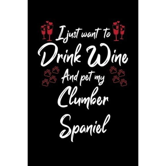 I Just Wanna Drink Wine And Pet My Clumber Spaniel (Paperback)