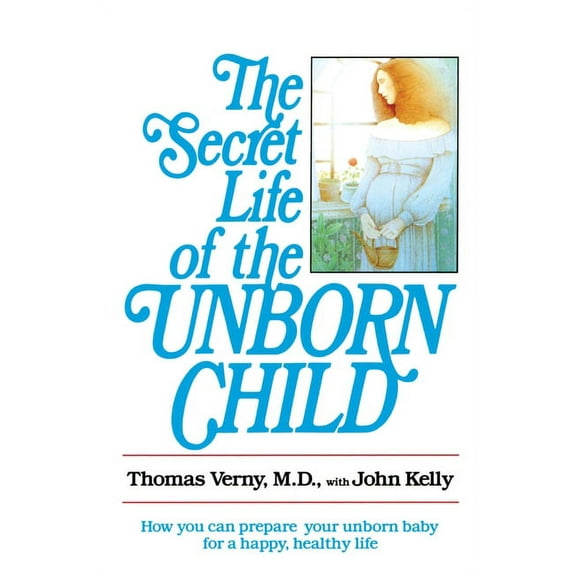 The Secret Life of the Unborn Child: How You Can Prepare Your Baby for a Happy, Healthy Life, (Paperback)