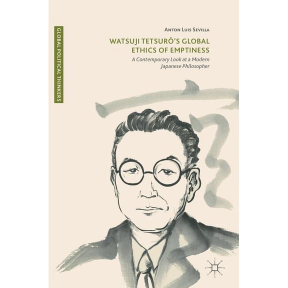 Global Political Thinkers Watsuji TetsurÃ´'s Global Ethics of Emptiness: A Contemporary Look at a Modern Japanese Philosopher, (Hardcover)