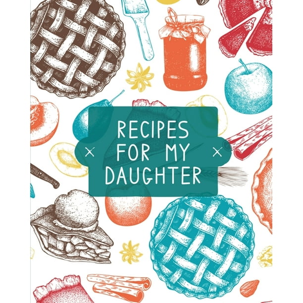 Recipes For My Daughter Cookbook, Keepsake Blank Recipe Journal, Mom