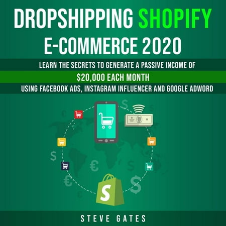 Dropshipping & E-commerce Shopify 2020: Learn The Secrets To Generate A Passive Income of $20,000 A Month Using Facebook Ads, Instagram Influencer And Google Adword - (Best Way To Learn Google Adwords)