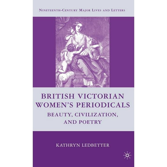 Nineteenth-Century Major Lives and Lette British Victorian Women's Periodicals: Beauty, Civilization, and Poetry, (Hardcover)