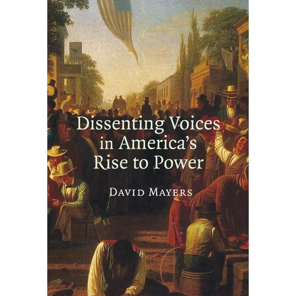 Dissenting Voices in America's Rise to Power, (Hardcover)