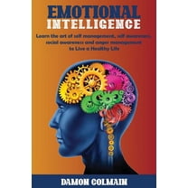 Emotional Intellligence Emotional Intelligence: Learn the art of self-management, self-awareness, social awareness and anger management to Live , Book 1, (Paperback)