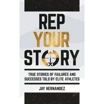 Rep Your Story: True Stories of Failures and Successes Told By Elite Athletes, (Paperback)