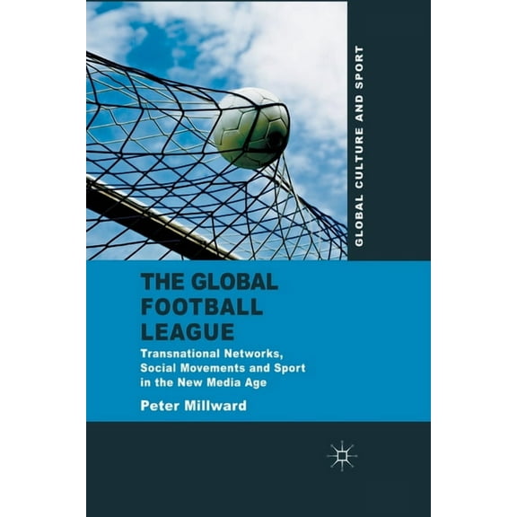Global Culture and Sport The Global Football League: Transnational Networks, Social Movements and Sport in the New Media Age, (Paperback)