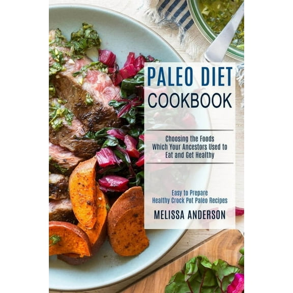 Paleo Diet Cookbook: Choosing the Foods Which Your Ancestors Used to Eat and Get Healthy (Easy to Prepare Healthy Crock , (Paperback)