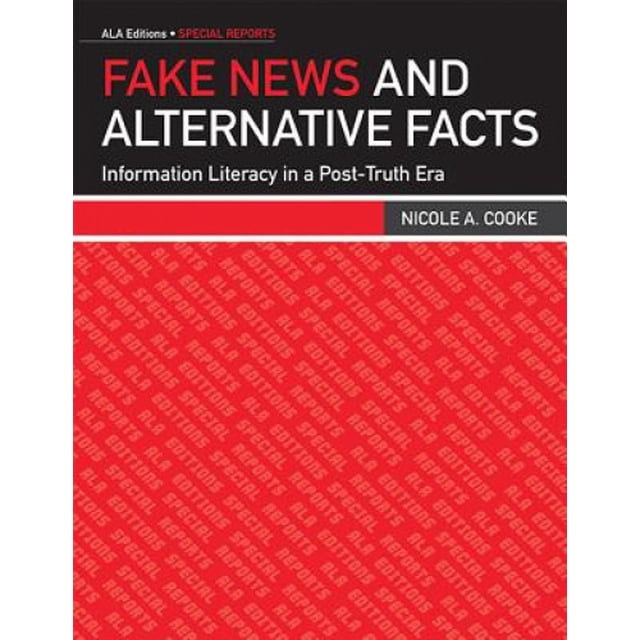Fake News and Alternative Facts: Information Literacy in a Post-Truth Era