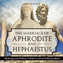 The Marriage of Aphrodite and Hephaestus - Mythology and Folklore Children's Greek & Roman Books (Paperback)