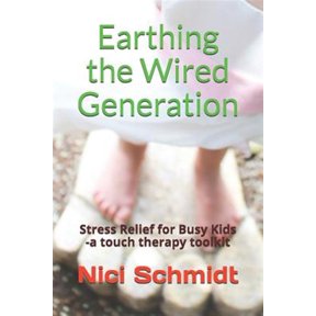 Pre-Owned Earthing the Wired Generation: Stress Relief for Busy Kids -A Touch Therapy Toolkit