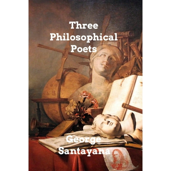 Three Philosophical Poets: Lucretius, Dante, and Goethe, (Paperback)