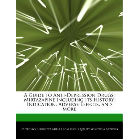 A Guide to Anti-Depression Drugs; Mirtazapine Including Its History, Indication, Adverse Effects, and (Best Anti Depression Drugs)