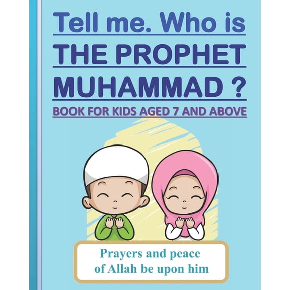 Tell me. Who is the Prophet Muhammad ?: Book for kids aged 7 years old and above (boys and girls).