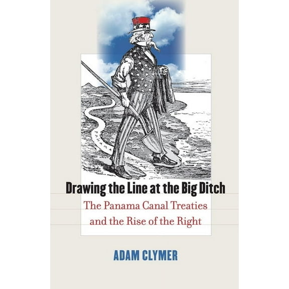 Drawing the Line at the Big Ditch: The Panama Canal Treaties and the Rise of the Right, (Hardcover)