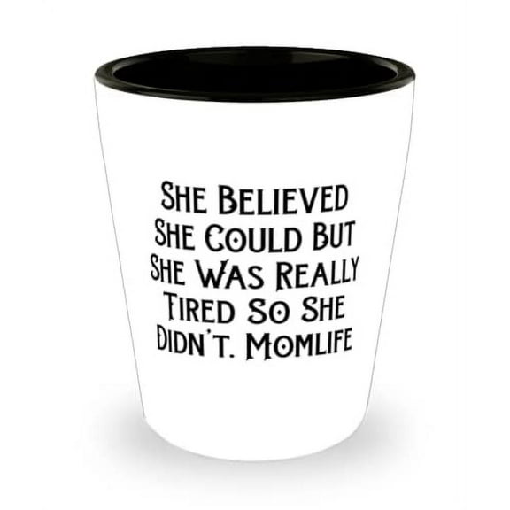 Unique Mama, She Believed She Could But She Was Really Tired So She Didn't. Momlife, Mama Shot Glass From Son