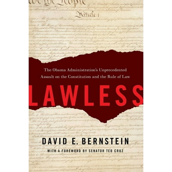 Lawless: The Obama Administration's Unprecedented Assault on the Constitution and the Rule of Law (Hardcover) by David E Bernstein, Ted Cruz