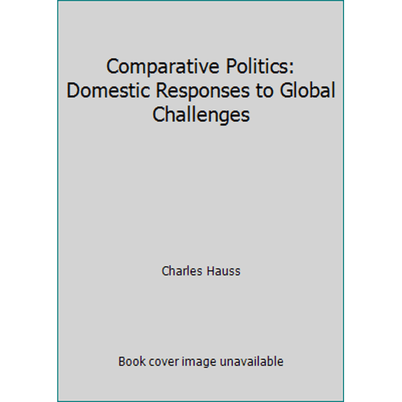 Pre-Owned Comparative Politics: Domestic Responses to Global Challenges (Paperback) 0495159751 9780495159759