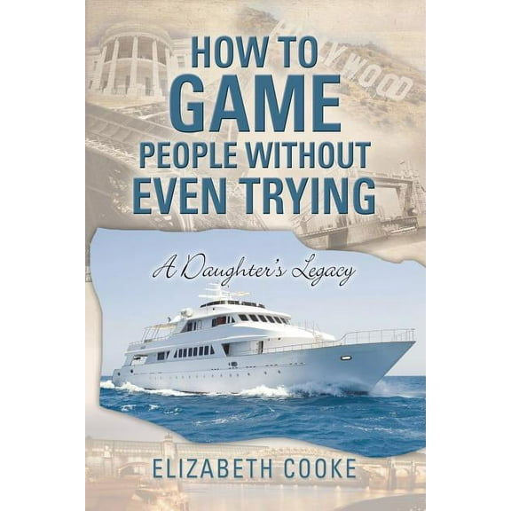 How To Game People Without Even Trying: A Daughter's Legacy, (Paperback)