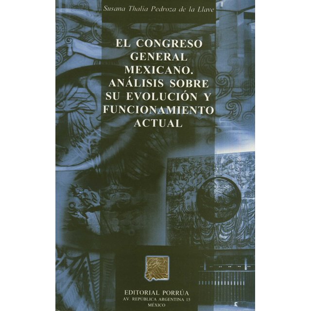 CONGRESO GENERAL MEXICANO ANALISIS SOBRE SU EVOLUCION Y FUNC PORRUA EDITORIAL PORRUA