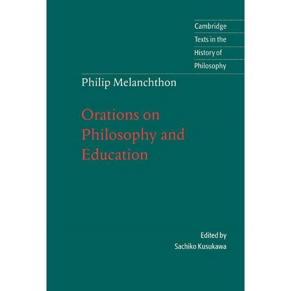 Cambridge Texts in the History of Philos Melanchthon: Orations on Philosophy and Education, (Hardcover)