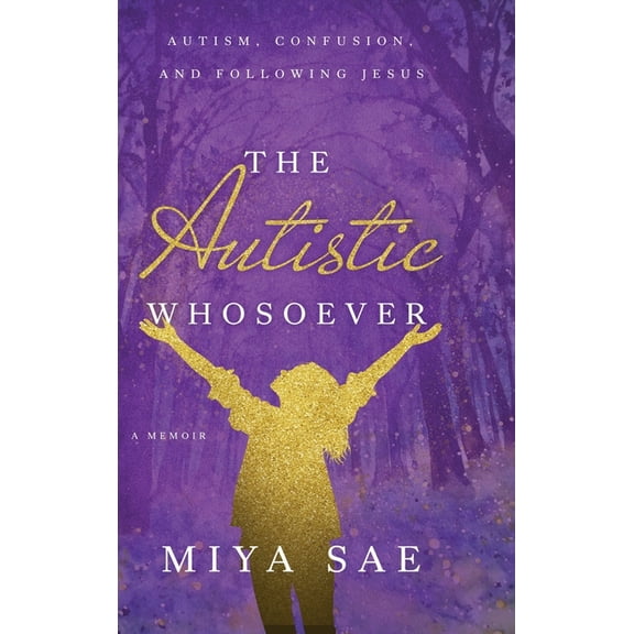 The Autistic Whosoever: Autism, Confusion, and Following Jesus, a Memoir, (Hardcover)