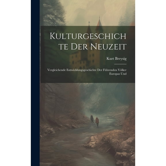 Kulturgeschichte der Neuzeit: Vergleichende Entwicklungsgeschichte der Führenden Völker Europas Und (Hardcover)