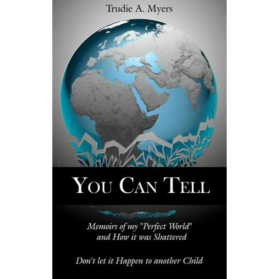 You Can Tell: Memoirs of my "Perfect World" and How it was Shattered, Don't let it Happen to another Child, (Paperback)