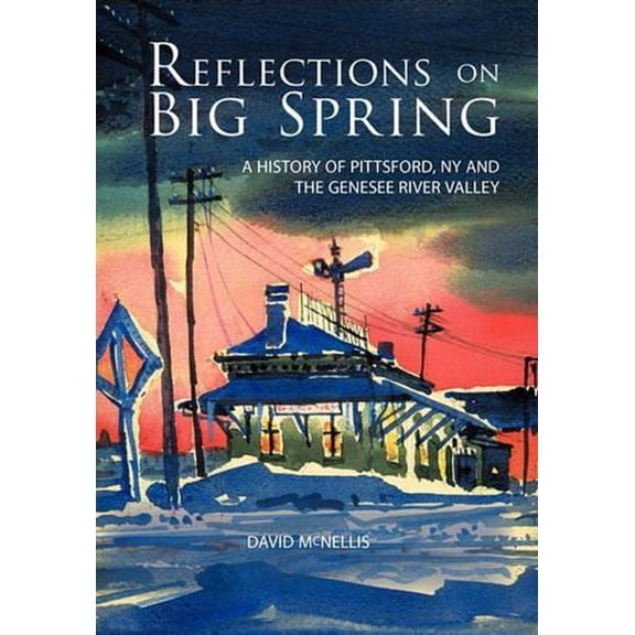 Reflections on Big Spring: A History of Pittsford, NY and the Genesee River Valley (Hardcover)