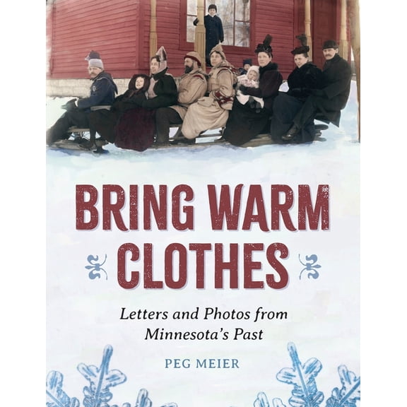 Bring Warm Clothes: Letters and Photos from Minnesota's Past, (Paperback)