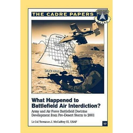 What Happened to Battlefield Air Interdiction? Army and Air Force Battlefield Doctrine Development from Pre-Desert Storm to 2001: Cadre Paper No. 17