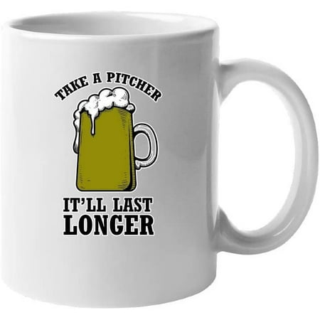 

Take a Pitcher It Will Last Longer Funny Pun Humor Novelty Tee Design Novelty Ceramic Coffee Mug