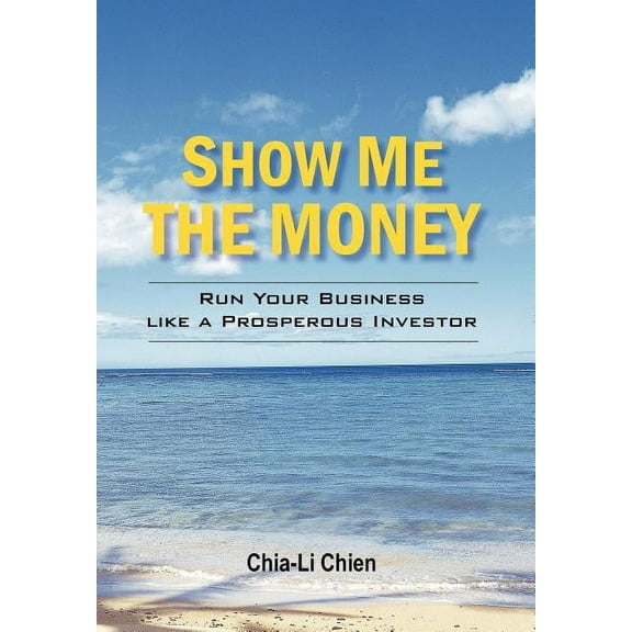 Show Me the Money : Run Your Business like a Prosperous Investor (Hardcover)
