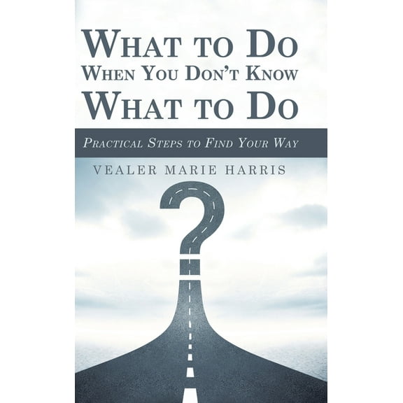 What to Do When You Don't Know What to Do: Practical Steps to Find Your Way (Hardcover)