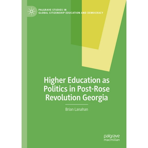 Palgrave Studies in Global Citizenship E Higher Education as Politics in Post-Rose Revolution Georgia, (Hardcover)