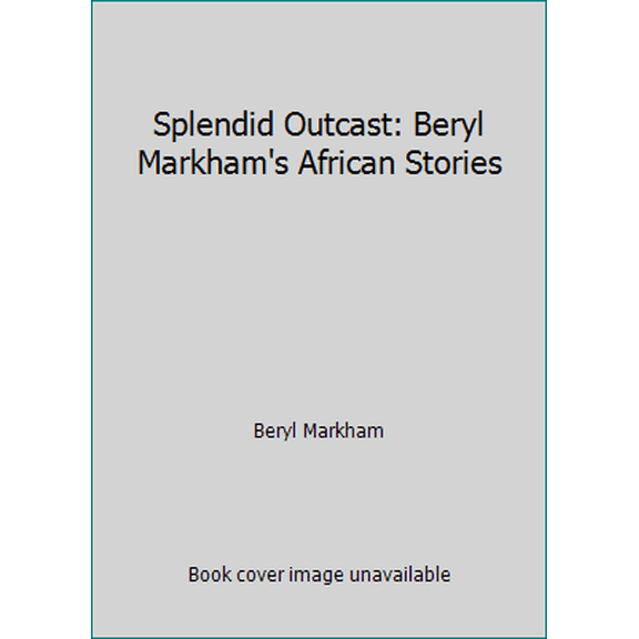 Pre-Owned Splendid Outcast: Beryl Markham's African Stories (Hardcover) 0865473013 9780865473010