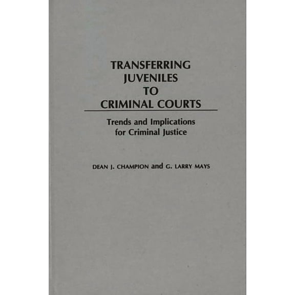 Transferring Juveniles to Criminal Courts: Trends and Implications for Criminal Justice, (Hardcover)