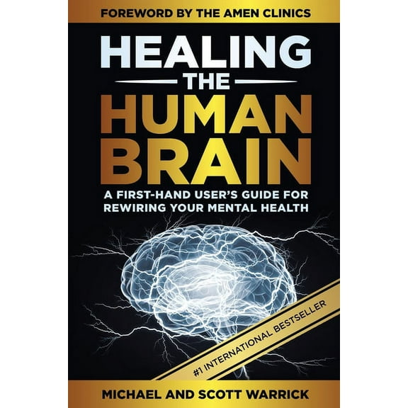 Healing the Human Brain: A First-Hand User's Guide for Rewiring Your Mental Health, (Paperback)