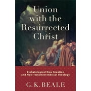 Union with the Resurrected Christ: Eschatological New Creation and New Testament Biblical Theology (Hardcover)