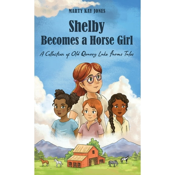 An Old Quarry Lake Farms Tale Shelby Becomes a Horse Girl: An Old Quarry Lake Farms Tale. The perfect gift for girls age 9-12., (Hardcover)