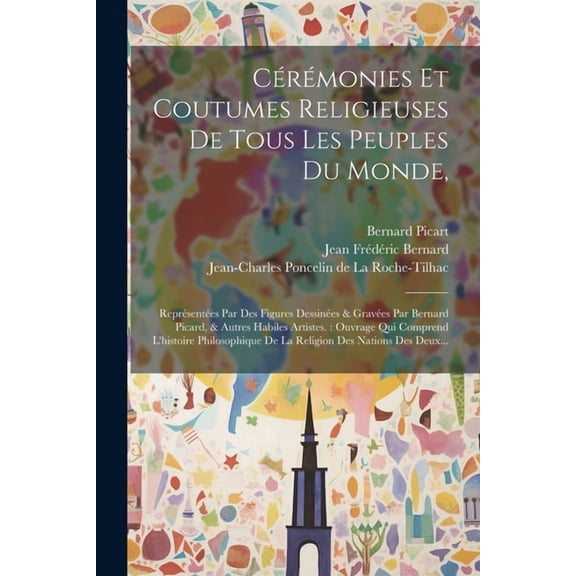 Cérémonies Et Coutumes Religieuses De Tous Les Peuples Du Monde,: Représentées Par Des Figures Dessinées & Gravées Par Bernard Picard, & Autres Habiles Artistes.: Ouvrage Qui Comprend L'histoire Philo