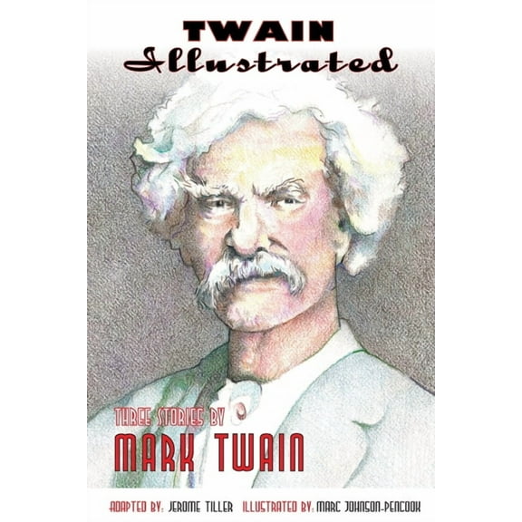 Marc Johnson-Pencook Twain Illustrated: Three Stories by Mark Twain, (Paperback)