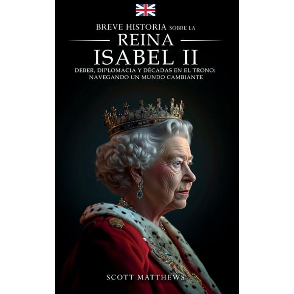 Breve historia sobre la Reina Isabel II - Deber, diplomacia y décadas en el trono: Navegando un mundo cambiante, (Paperback)