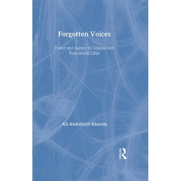 Forgotten Voices: Power and Agency in Colonial and Postcolonial Libya, (Hardcover)
