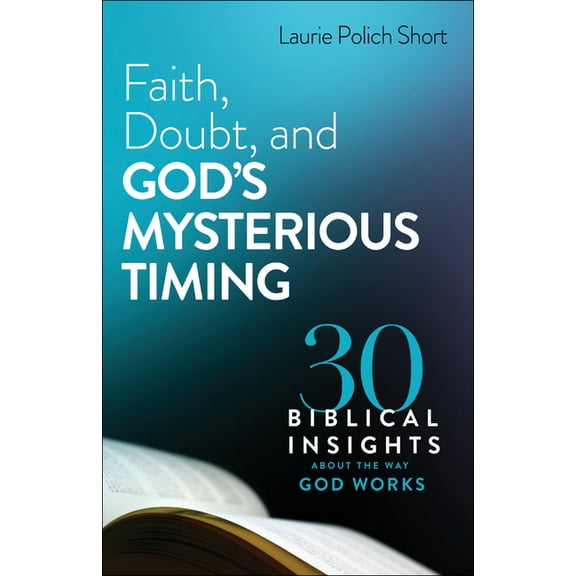 Faith, Doubt, and God's Mysterious Timing: 30 Biblical Insights about the Way God Works, (Paperback)