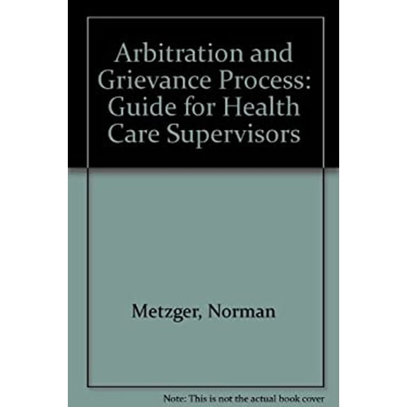 Pre-Owned The Arbitration and Grievance Process : A Guide for Health Care Supervisors (Hardcover) 9780894436710