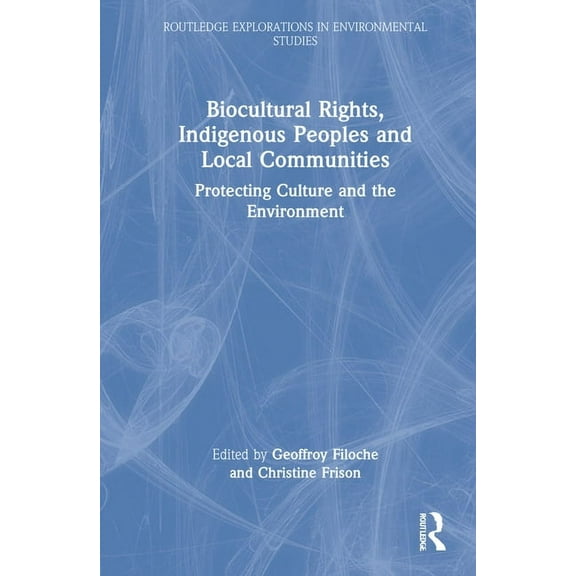 Routledge Explorations in Environmental  Biocultural Rights, Indigenous Peoples and Local Communities: Protecting Culture and the Environment, (Hardcover)